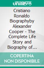 Cristiano Ronaldo Biographyby Alexander Cooper - The Complete Life Story and Biography of Cristiano Ronaldo. E-book. Formato EPUB ebook di Alexander Cooper