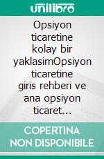 Opsiyon ticaretine kolay bir yaklasimOpsiyon ticaretine giris rehberi ve ana opsiyon ticaret stratejileri. E-book. Formato EPUB ebook di Stefano Calicchio