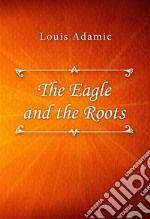 The Eagle and the Roots. E-book. Formato EPUB ebook