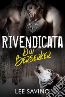 Rivendicata dai Berserker. E-book. Formato EPUB ebook di Lee Savino