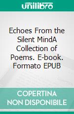 Echoes From the Silent MindA Collection of Poems. E-book. Formato EPUB ebook