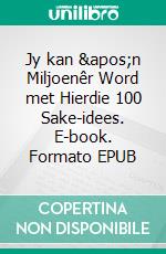 Jy kan &apos;n Miljoenêr Word met Hierdie 100 Sake-idees. E-book. Formato EPUB ebook