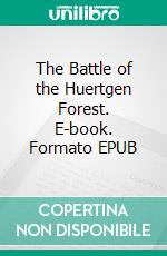 The Battle of the Huertgen Forest. E-book. Formato EPUB ebook