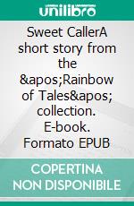 Sweet CallerA short story from the &apos;Rainbow of Tales&apos; collection. E-book. Formato EPUB ebook