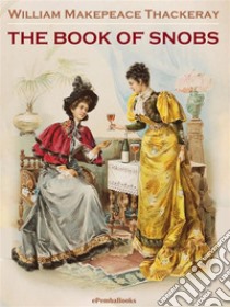 The Book of Snobs (Annotated). E-book. Formato EPUB ebook di William Makepeace Thackeray
