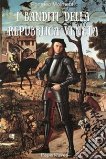 I banditi della Repubblica veneta. E-book. Formato EPUB ebook di Pompeo Molmenti