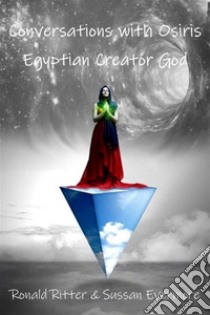 Conversations with Osiris Egyptian Creator God. E-book. Formato EPUB ebook di Ronald Ritter & Sussan Evermore