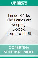 Fin de Siècle. The Fairies are weeping. E-book. Formato EPUB ebook di Carragh Sheridan