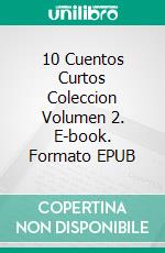 10 Cuentos Curtos Coleccion Volumen 2. E-book. Formato EPUB ebook di Short Publishing