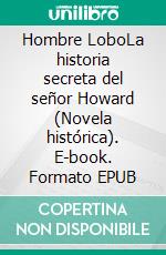 Hombre LoboLa historia secreta del señor Howard (Novela histórica). E-book. Formato EPUB ebook