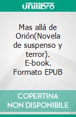 Mas allá de Orión(Novela de suspenso y terror). E-book. Formato EPUB