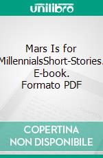 Mars Is for MillennialsShort-Stories. E-book. Formato PDF ebook di Alex Csedrik