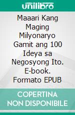 Maaari Kang Maging Milyonaryo Gamit ang 100 Ideya sa Negosyong Ito. E-book. Formato EPUB ebook