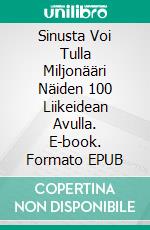 Sinusta Voi Tulla Miljonääri Näiden 100 Liikeidean Avulla. E-book. Formato EPUB ebook