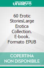 60 Erotic StoriesLarge Erotica Collection. E-book. Formato EPUB ebook di Willow Cox