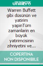 Warren Buffett gibi düsünün ve yatirim yapinTüm zamanlarin en büyük yatirimcisinin zihniyetini ve düsünme stratejilerini ortaya koyan el kitabi. E-book. Formato EPUB ebook di Stefano Calicchio