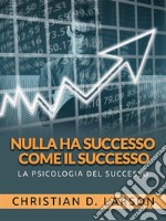 Nulla ha successo come il successo (Tradotto)La psicologia del successo. E-book. Formato EPUB ebook