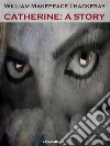 Catherine: A Story (Annotated). E-book. Formato EPUB ebook