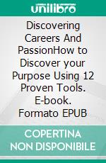 Discovering Careers And PassionHow to Discover your Purpose Using 12 Proven Tools. E-book. Formato EPUB ebook