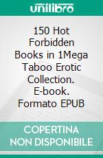 150 Hot Forbidden Books in 1Mega Taboo Erotic Collection. E-book. Formato EPUB ebook di Trina Edwards