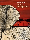 La luce dell'equatore. E-book. Formato EPUB ebook di Andrea Cantone