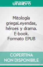 Mitología griegaLeyendas, héroes y drama. E-book. Formato EPUB ebook di Juan Perez