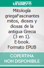 Mitología griegaFascinantes mitos, dioses y diosas de la antigua Grecia (3 en 1). E-book. Formato EPUB ebook