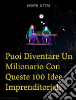 Puoi Diventare Un Milionario Con Queste 100 Idee Imprenditoriali. E-book. Formato EPUB ebook