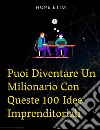 Puoi Diventare Un Milionario Con Queste 100 Idee Imprenditoriali. E-book. Formato EPUB ebook