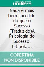 Nada é mais bem-sucedido do que o Sucesso (Traduzido)A Psicologia do Sucesso. E-book. Formato EPUB ebook