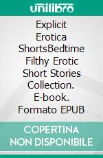 Explicit Erotica ShortsBedtime Filthy Erotic Short Stories Collection. E-book. Formato EPUB ebook di Camille Mueller