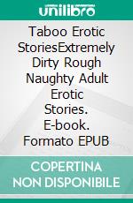 Taboo Erotic StoriesExtremely Dirty Rough Naughty Adult Erotic Stories. E-book. Formato EPUB ebook di Camille Mueller