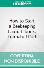 How to Start a Beekeeping Farm. E-book. Formato EPUB