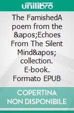 The FamishedA poem from the &apos;Echoes From The Silent Mind&apos; collection. E-book. Formato EPUB ebook