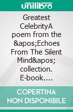 Greatest CelebrityA poem from the &apos;Echoes From The Silent Mind&apos; collection. E-book. Formato EPUB ebook