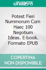 Potest Fieri Nummorum Cum Haec 100 Negotium Ideas. E-book. Formato EPUB ebook