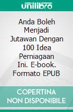 Anda Boleh Menjadi Jutawan Dengan 100 Idea Perniagaan Ini. E-book. Formato EPUB ebook