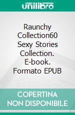 Raunchy Collection60 Sexy Stories Collection. E-book. Formato EPUB ebook di Willow Cox