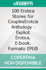 100 Erotica Stories for CouplesErotcia Anthology - Explicit Erotica. E-book. Formato EPUB ebook