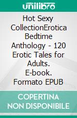 Hot Sexy CollectionErotica Bedtime Anthology - 120 Erotic Tales for Adults. E-book. Formato EPUB