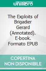 The Exploits of Brigadier Gerard  (Annotated). E-book. Formato EPUB ebook