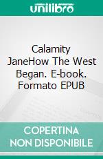 Calamity JaneHow The West Began. E-book. Formato EPUB ebook