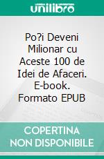 Po?i Deveni Milionar cu Aceste 100 de Idei de Afaceri. E-book. Formato EPUB ebook