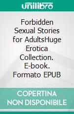 Forbidden Sexual Stories for AdultsHuge Erotica Collection. E-book. Formato EPUB ebook di Florence Colkins