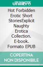 Hot Forbidden Erotic Short StoriesExplicit Naughty Erotica Collection. E-book. Formato EPUB ebook di Florence Colkins