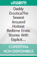 Daddy ErocticaThe Sexiest Aroused Hottest Bedtime Erotic Stories With Explicit Collection. E-book. Formato EPUB ebook di Trina Edwards