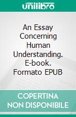 An Essay Concerning Human Understanding. E-book. Formato EPUB ebook