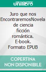 Juro que nos EncontraremosNovela de ciencia ficción romántica. E-book. Formato EPUB ebook