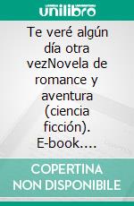 Te veré algún día otra vezNovela de romance y aventura (ciencia ficción). E-book. Formato EPUB ebook di Zoe Moon