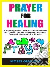 Prayer For HealingA Prayer Approach That Breaks Evil Covenants And Curses, Triggers Deliverance, Blessings, Favors, Breakthrough And Miracles. E-book. Formato EPUB ebook